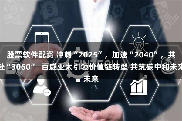 股票软件配资 冲刺“2025”，加速“2040”，共赴“3060”  百威亚太引领价值链转型 共筑碳中和未来